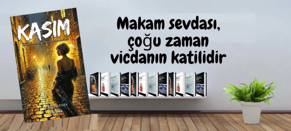 Kasım Makam sevdası, çoğu zaman vicdanın katilidir.